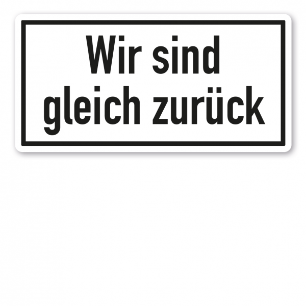 Textschild Wir sind gleich zurück